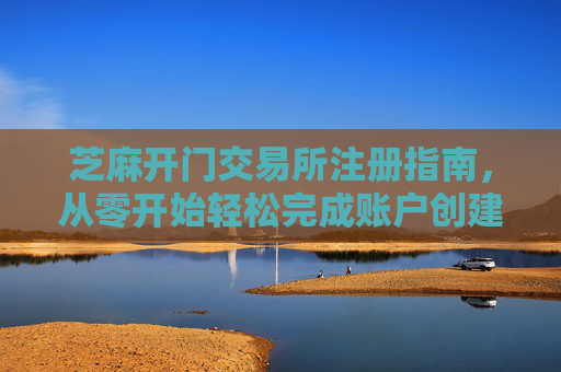 芝麻开门交易所注册指南，从零开始轻松完成账户创建